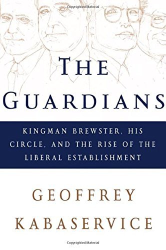 Geoffrey Kabaservice/The Guardians@Kingman Brewster, His Circle, & The Rise Of The Liberal Establishment