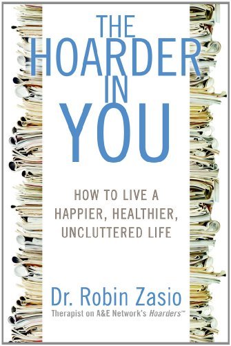 Robin Zasio/Hoarder In You,The@How To Live A Happier,Healthier,Uncluttered Lif