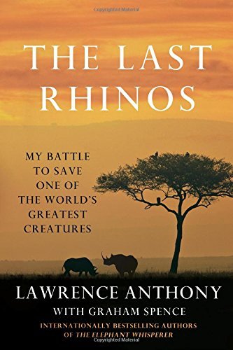 Lawrence Anthony/The Last Rhinos@ My Battle to Save One of the World's Greatest Cre