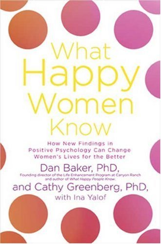 Dan Baker/What Happy Women Know@How New Findings In Positive Psychology Can Chang