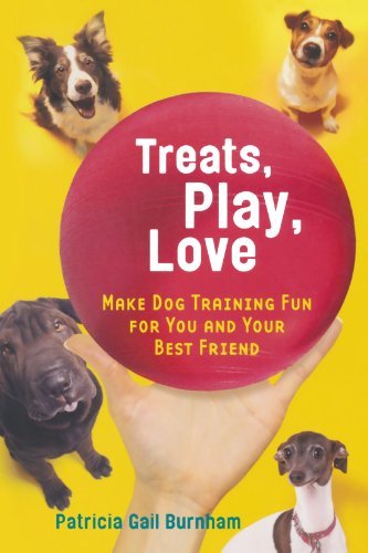 Patricia Gail Burnham/Treats, Play, Love@ Make Dog Training Fun for You and Your Best Frien