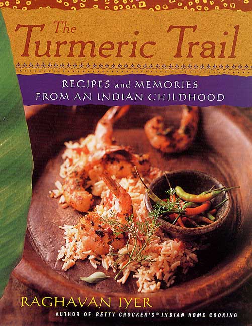 Raghavan N. Iyer The Turmeric Trail Recipes And Memories From An I 