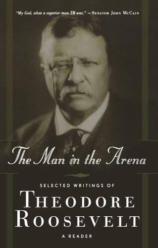 Theodore Roosevelt The Man In The Arena Selected Writings Of Theodore Roosevelt A Reader 