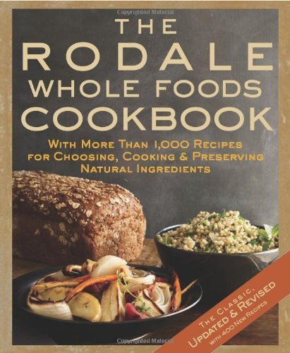 Dara Demoelt The Rodale Whole Foods Cookbook With More Than 1 000 Recipes For Choosing Cookin Updated Revise 