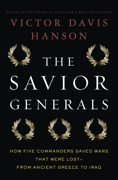 Victor Davis Hanson The Savior Generals How Five Great Commanders Saved Wars That Were Lo 