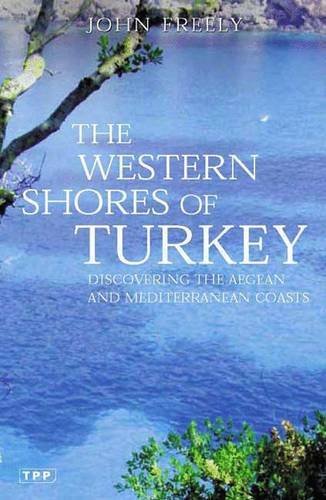 John Freely The Western Shores Of Turkey Discovering The Aegean And Mediterranean Coasts Revised And Enl 