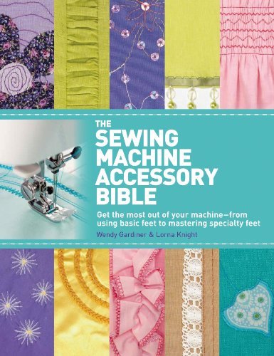 Wendy Gardiner The Sewing Machine Accessory Bible Get The Most Out Of Your Machine From Using Bas 
