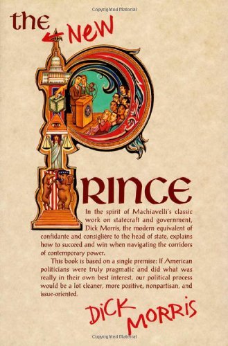 Dick Morris/The New Prince@ Machiavelli Updated for the Twenty-First Century