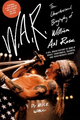 Mick Wall W.A.R. The Unauthorized Biography Of William Axl Rose 