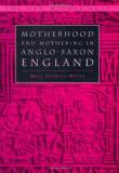 M. Dockray Miller Motherhood And Mothering In Anglo Saxon England 2000 