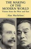 A. Macfarlane The Making Of The Modern World Visions From The West And East 2002 