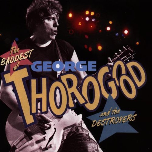 THOROGOOD,GEORGE & DESTROYERS/BADDEST OF THE BAD