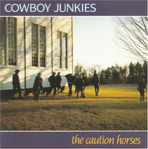 COWBOY JUNKIES/CAUTION HORSES