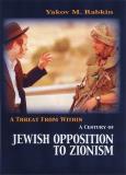 Yakov M. Rabkin A Threat From Within A Century Of Jewish Opposition To Zionism 