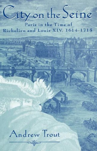 Andrew Trout City On The Seine Paris In The Time Of Richelieu And Louis Xiv 161 1996 