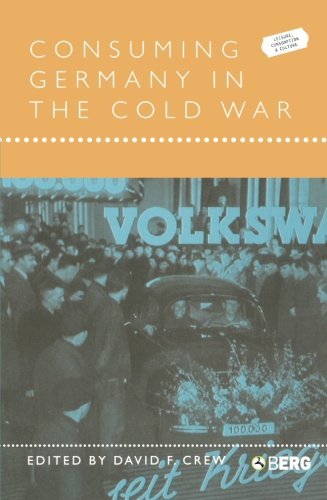 David F. Crew Consuming Germany In The Cold War 