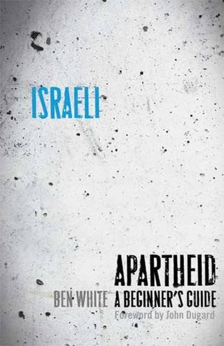 Ben White Israeli Apartheid A Beginner's Guide 
