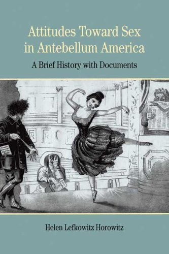 Helen Lefkowitz Horowitz Attitudes Toward Sex In Antebellum America A Brief History With Documents 
