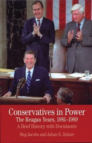 Meg Jacobs Conservatives In Power The Reagan Years 1981 1989 A Brief History With 
