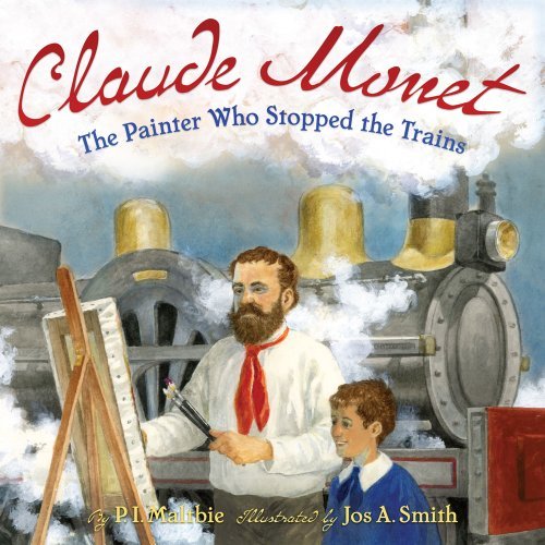 P. I. Maltbie Claude Monet The Painter Who Stopped The Trains 