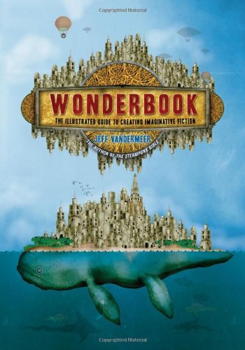 Jeff VanderMeer/Wonderbook@ The Illustrated Guide to Creating Imaginative Fic