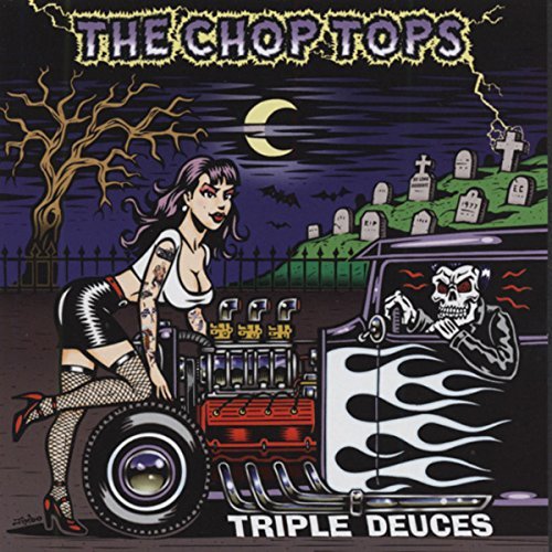 Chop Tops/Triple Deuces