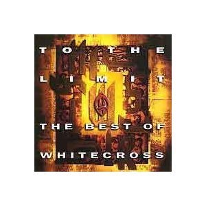 Whitecross To The Limit The Best Of Whitecross 