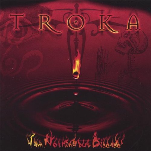 Troka/I Am Nothing But Disease