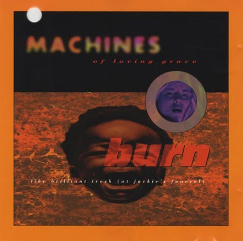 MACHINES OF LOVING GRACE/BURN LIKE BRILLIANT TRASH