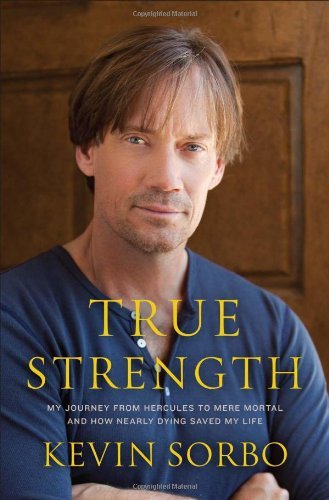 Kevin Sorbo/True Strength@My Journey from Hercules to Mere Mortal and How N