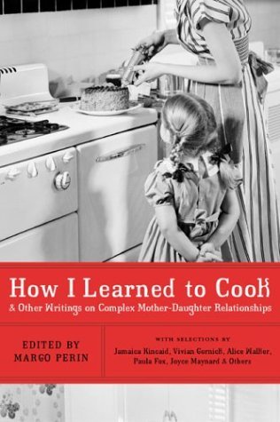 Margo Perin How I Learned To Cook And Other Writings On Complex Mother Daughter Rel 