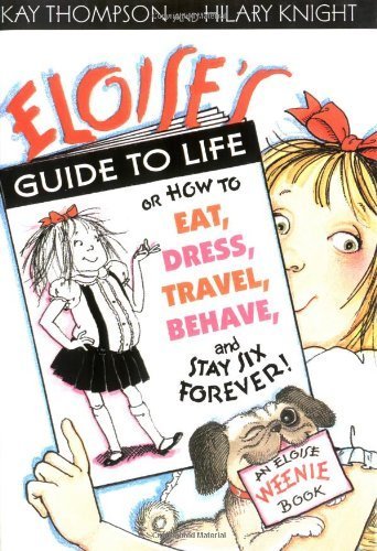 Kay Thompson/Eloise's Guide to Life@ How to Eat, Dress, Travel, Behave, and Stay Six F