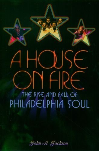 John A. Jackson A House On Fire The Rise And Fall Of Philadelphia Soul 