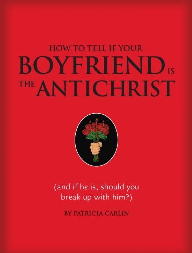 Patricia Carlin/How To Tell If Your Boyfriend Is The Antichrist@And If He Is,Should You Break Up With Him?
