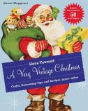 Susan Waggoner Have Yourself A Very Vintage Christmas Crafts Decorating Tips And Recipes 1920s 1960s 