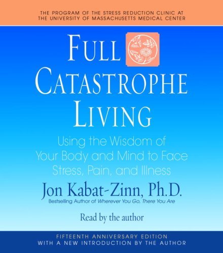 Jon Kabat-Zinn/Full Catastrophe Living@ Using the Wisdom of Your Body and Mind to Face St@ABRIDGED