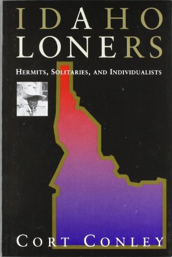Cort Conley Idaho Loners Hermits Solitaires And Individualists 