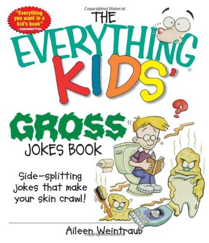 Aileen Weintraub/The Everything Kids' Gross Jokes Book@Side-Splitting Jokes That Make Your Skin Crawl!