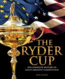 Nick Callow The Ryder Cup The Complete History Of Golf's Greatest Competiti 