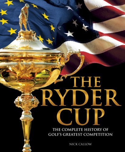 Nick Callow The Ryder Cup The Complete History Of Golf's Greatest Competiti 