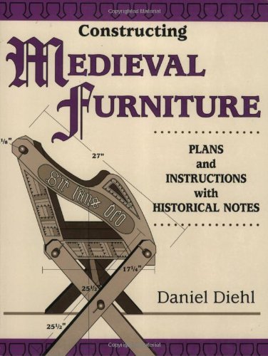 Daniel Deihl Constructing Medieval Furniture Plans And Instructions With Historical Notes 