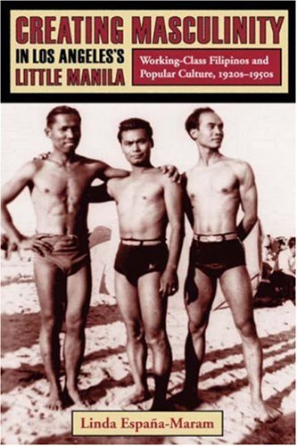 Linda Espana-maram/Creating Masculinity in Los Angeles's Little Manil