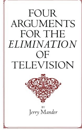 Jerry Mander/Four Arguments For The Elimination Of Television