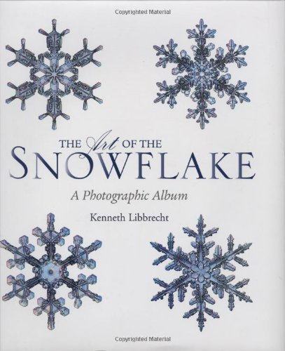 Kenneth George Libbrecht Art Of The Snowflake The A Photographic Album 