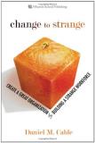 Daniel M. Cable Change To Strange Create A Great Organization By Building A Strange 