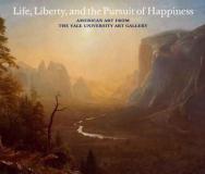 Helen A. Cooper Life Liberty And The Pursuit Of Happiness American Art From The Yale University Art Gallery 