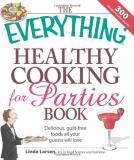 Linda Larsen The Everything Healthy Cooking For Parties Delicious Guilt Free Foods All Your Guests Will 