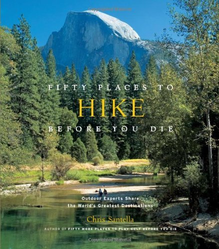 Chris Santella/Fifty Places To Hike Before You Die@Outdoor Experts Share The World's Greatest Destin