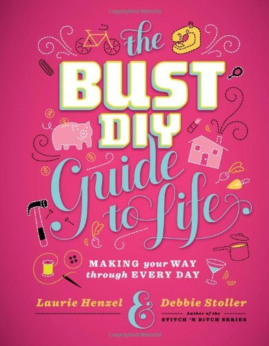 Laurie Henzel/Bust Diy Guide To Life,The@Making Your Way Through Every Day