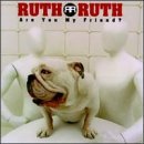 RUTH RUTH/ARE YOU MY FRIEND